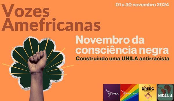 Novembro da Conscincia Negra "Vozes Amefricanas: Construindo uma UNILA Antirracista"